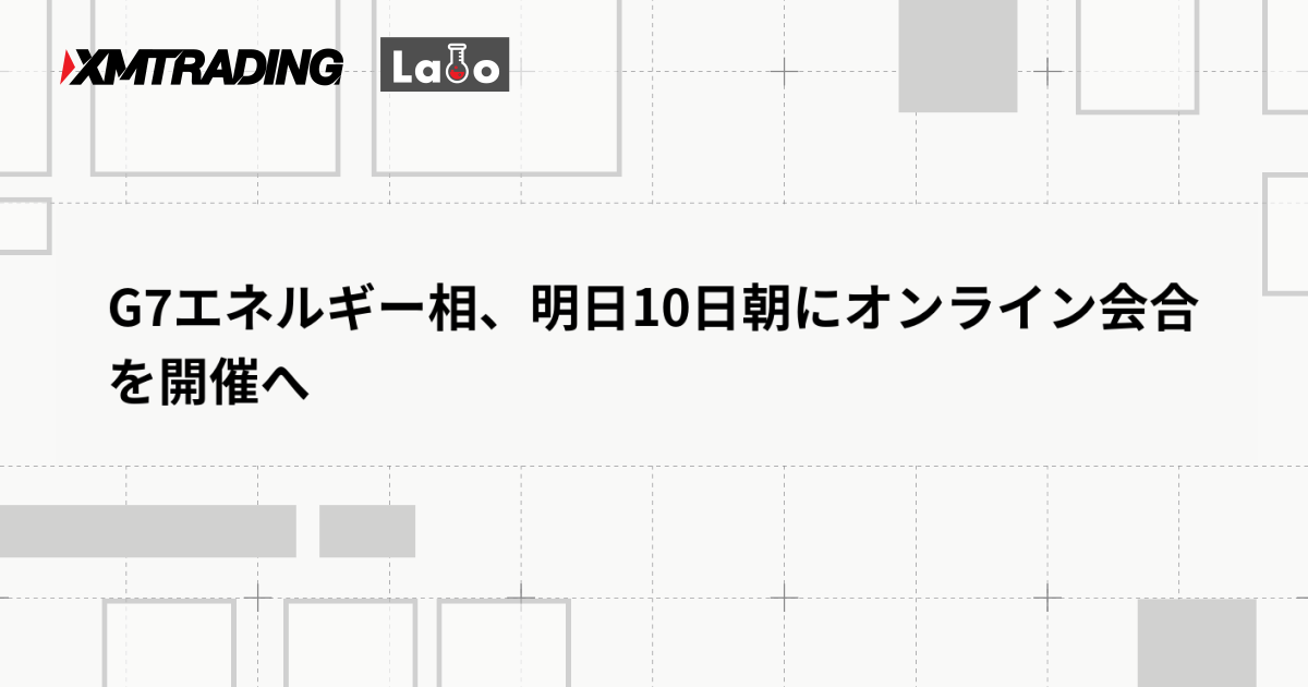 G7エネルギー相、明日10日朝にオンライン会合を開催へ