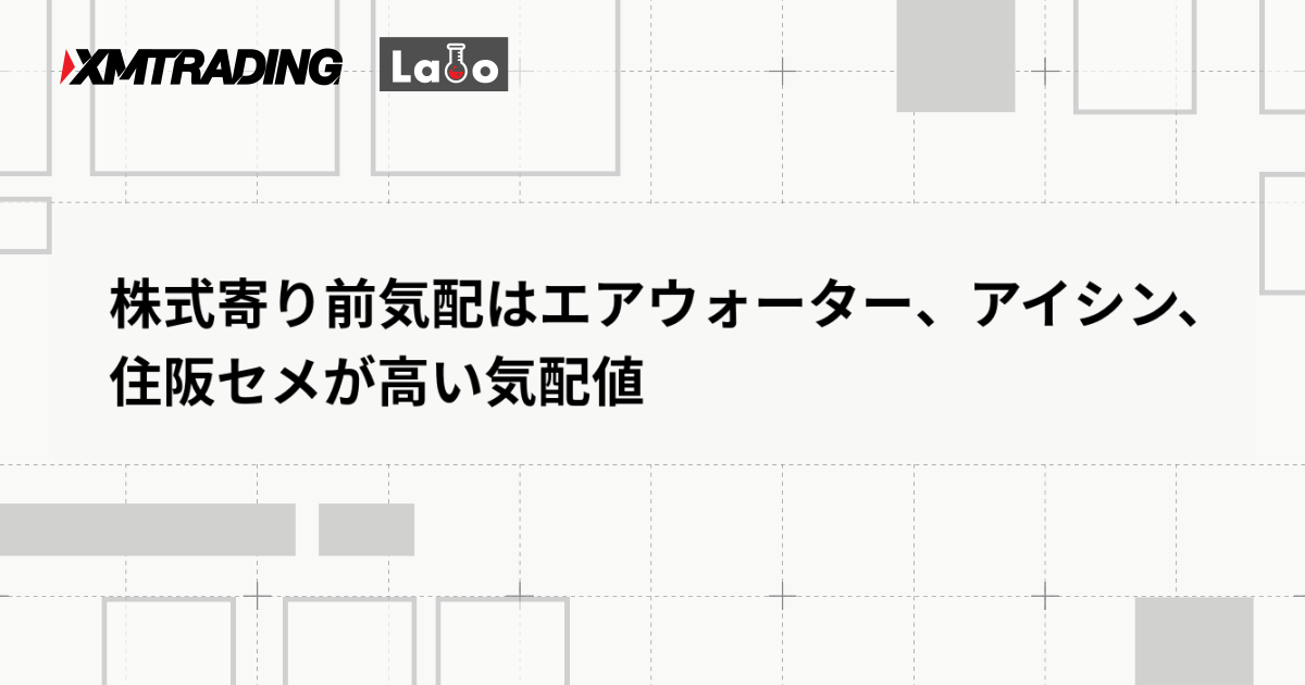 株式寄り前気配はエアウォーター、アイシン、住阪セメが高い気配値