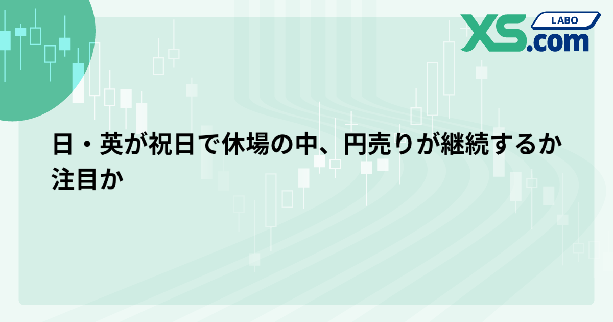 日・英が祝日で休場の中、円売りが継続するか注目か