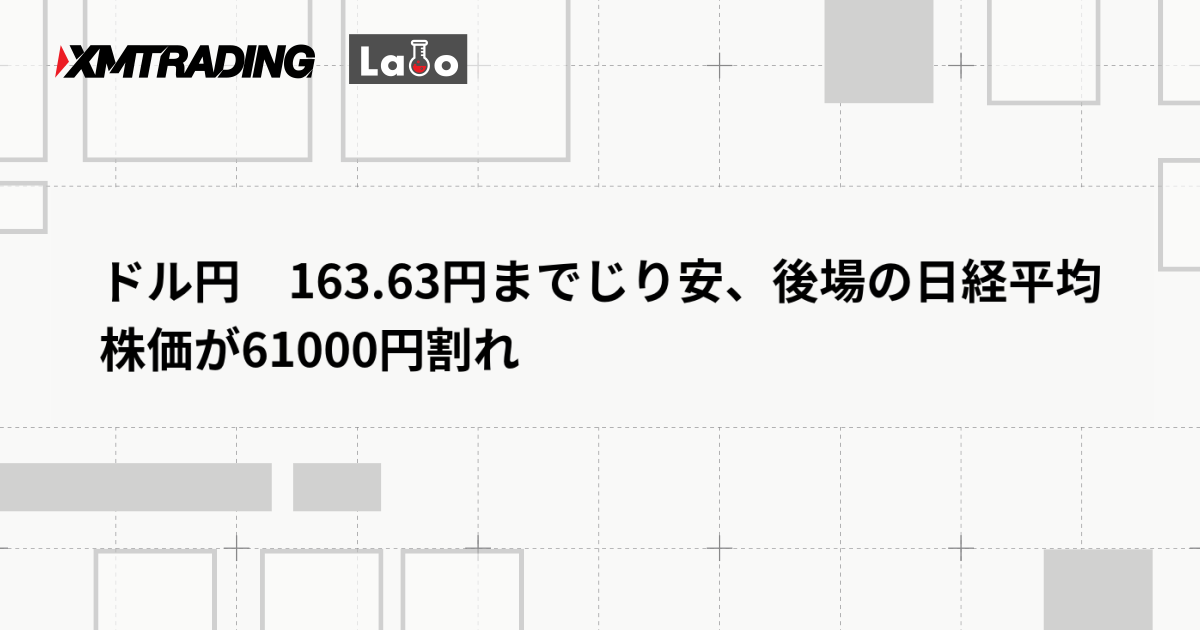 ドル円　163.63円までじり安、後場の日経平均株価が61000円割れ