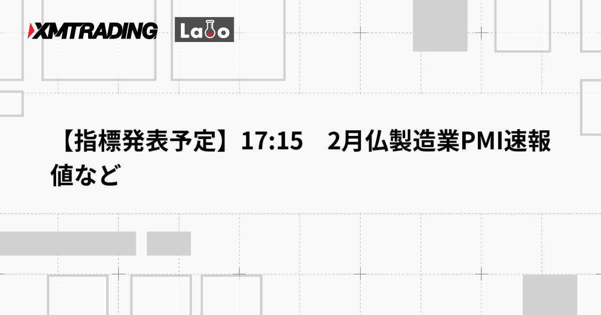 【指標発表予定】17:15　2月仏製造業PMI速報値など