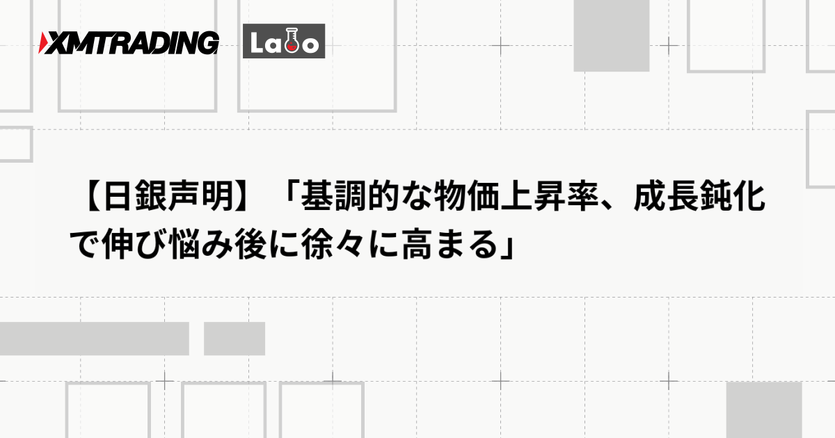 【日銀声明】「基調的な物価上昇率、成長鈍化で伸び悩み後に徐々に高まる」