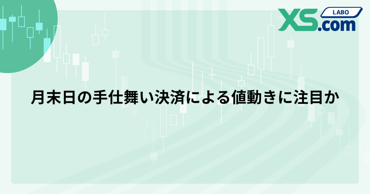 月末日の手仕舞い決済による値動きに注目か