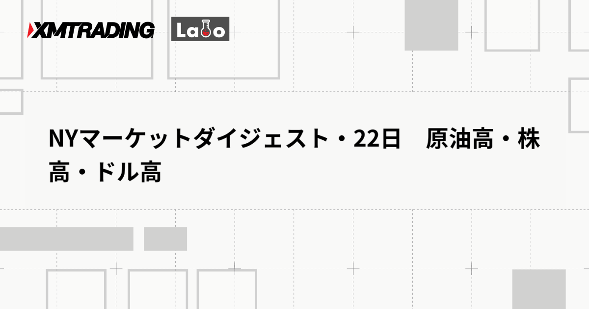 NYマーケットダイジェスト・22日　原油高・株高・ドル高