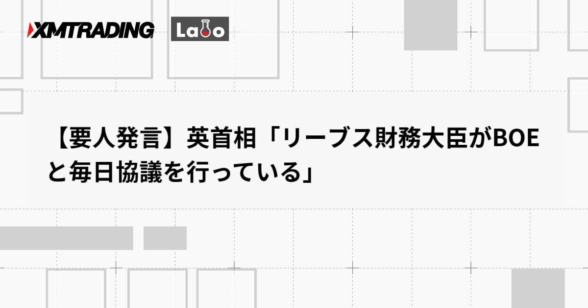 【要人発言】英首相「リーブス財務大臣がBOEと毎日協議を行っている」