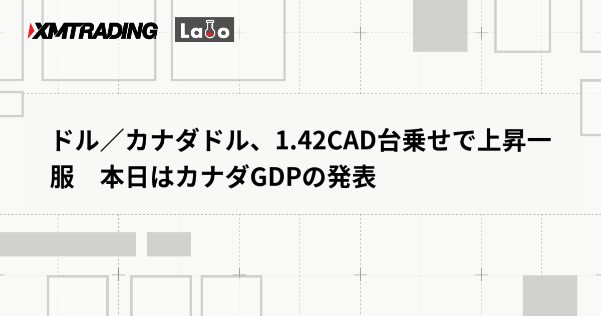 ドル／カナダドル、1.42CAD台乗せで上昇一服　本日はカナダGDPの発表