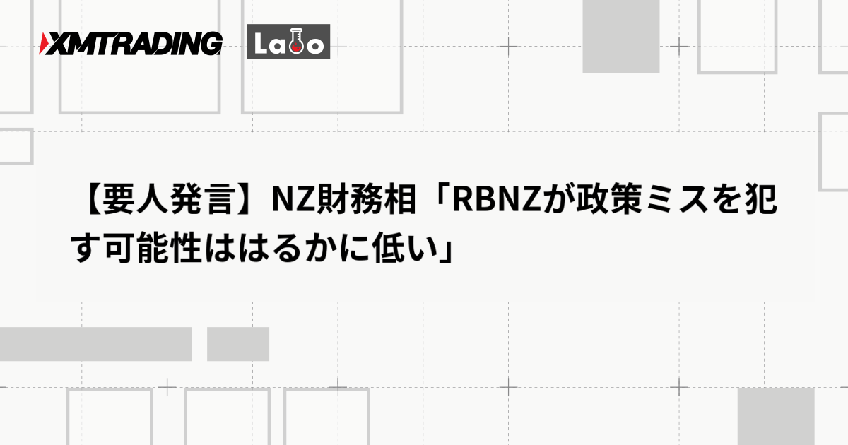 【要人発言】NZ財務相「RBNZが政策ミスを犯す可能性ははるかに低い」