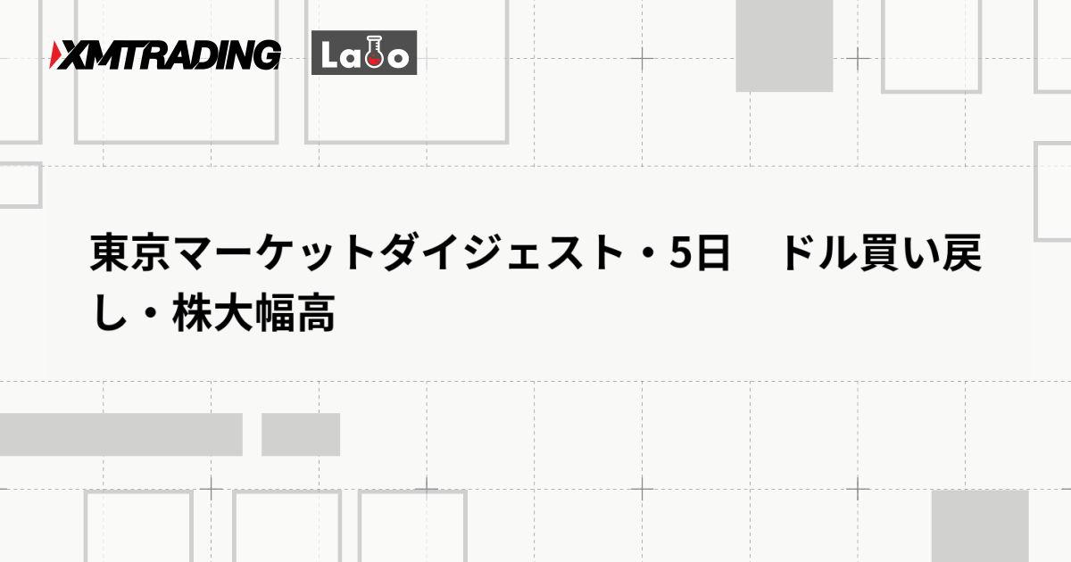東京マーケットダイジェスト・5日　ドル買い戻し・株大幅高