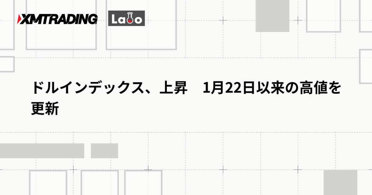 ドルインデックス、上昇　1月22日以来の高値を更新
