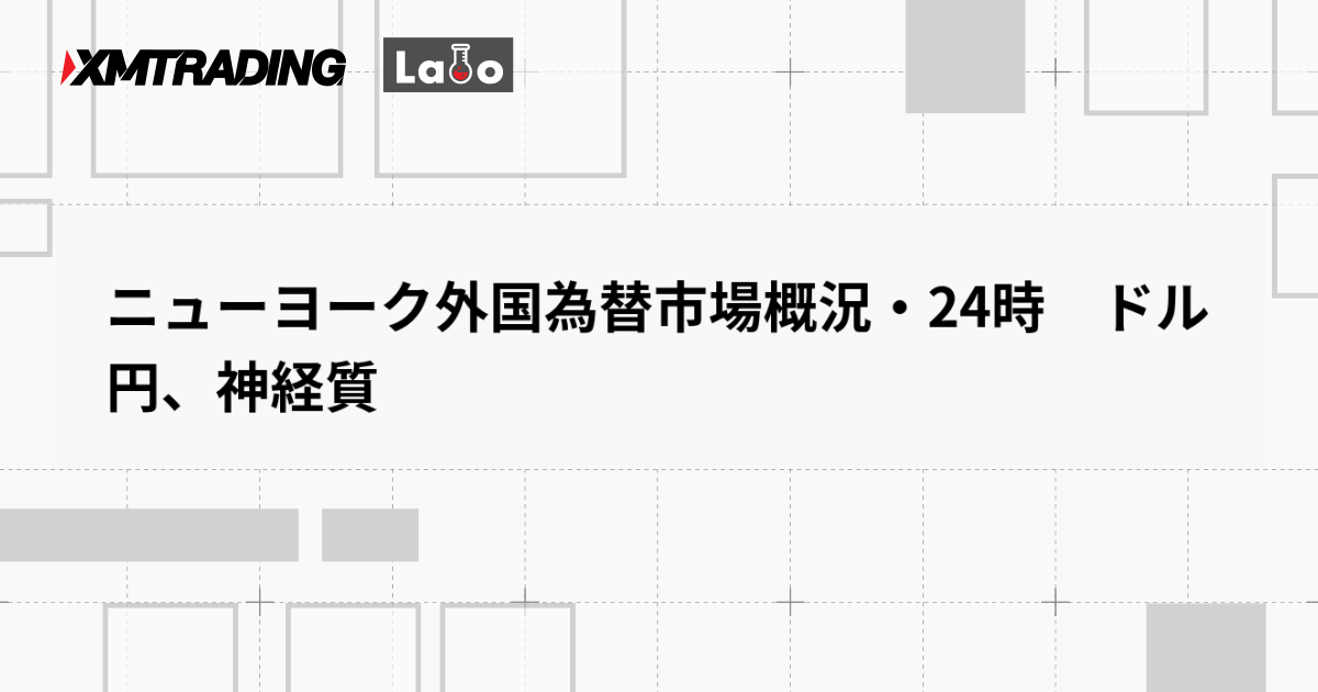 ニューヨーク外国為替市場概況・24時　ドル円、神経質
