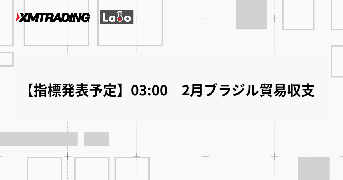 【指標発表予定】03:00　2月ブラジル貿易収支