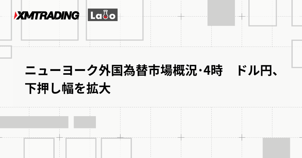 ニューヨーク外国為替市場概況･4時　ドル円、下押し幅を拡大
