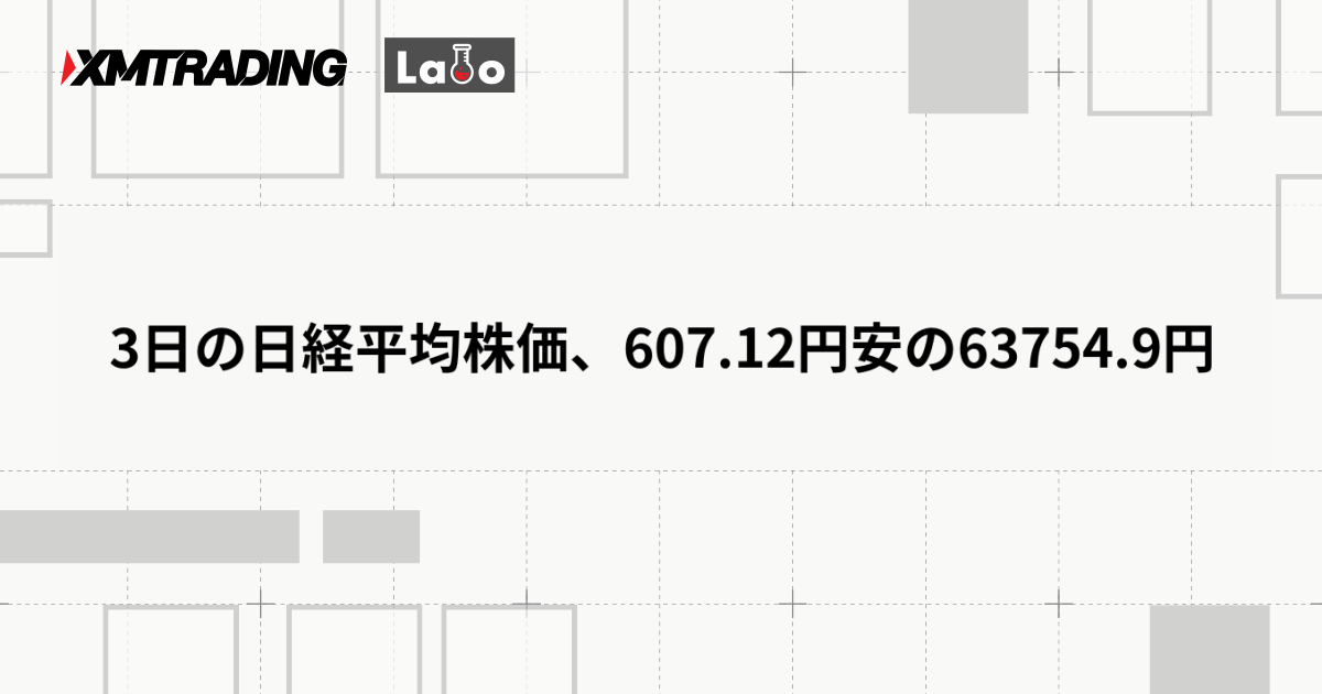 3日の日経平均株価、607.12円安の63754.9円