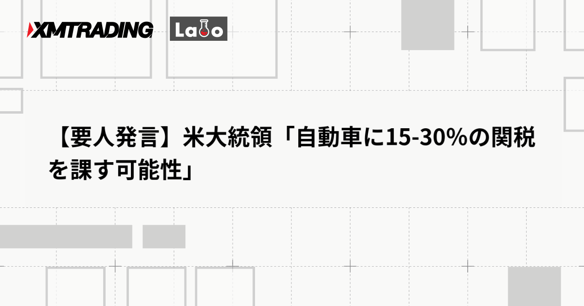 【要人発言】米大統領「自動車に15-30％の関税を課す可能性」