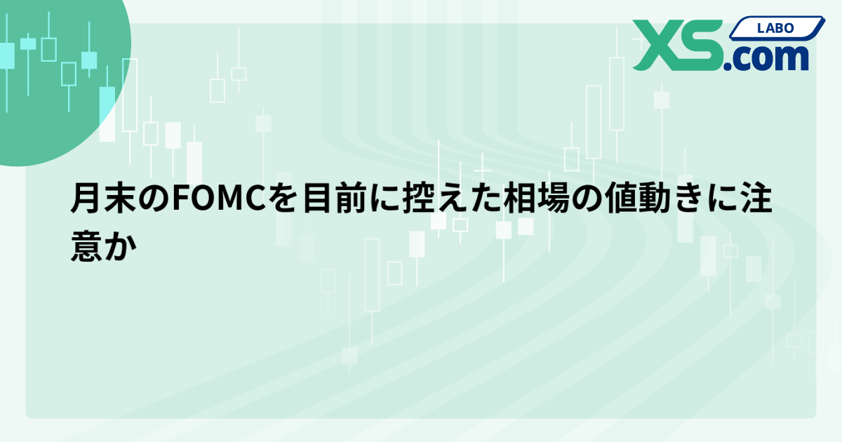 月末のFOMCを目前に控えた相場の値動きに注意か