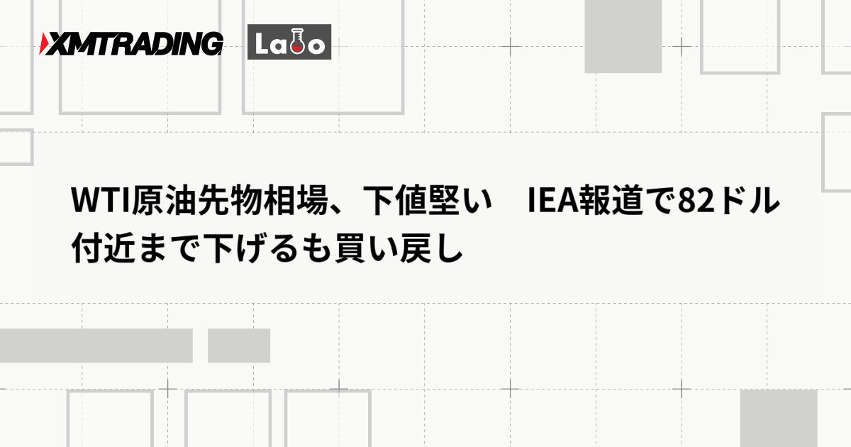 WTI原油先物相場、下値堅い　IEA報道で82ドル付近まで下げるも買い戻し