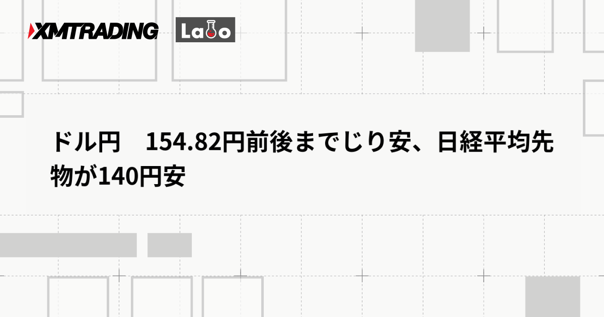 ドル円　154.82円前後までじり安、日経平均先物が140円安