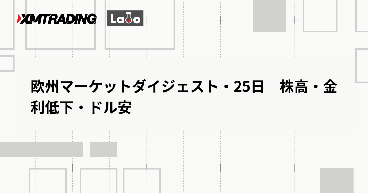 欧州マーケットダイジェスト・25日　株高・金利低下・ドル安
