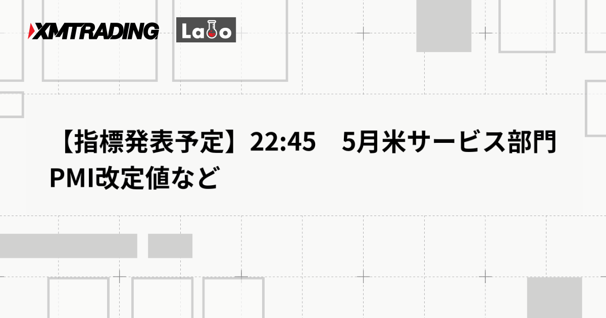 【指標発表予定】22:45　5月米サービス部門PMI改定値など