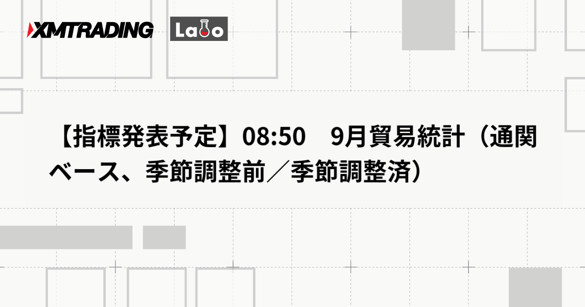 【指標発表予定】08:50　9月貿易統計（通関ベース、季節調整前／季節調整済）
