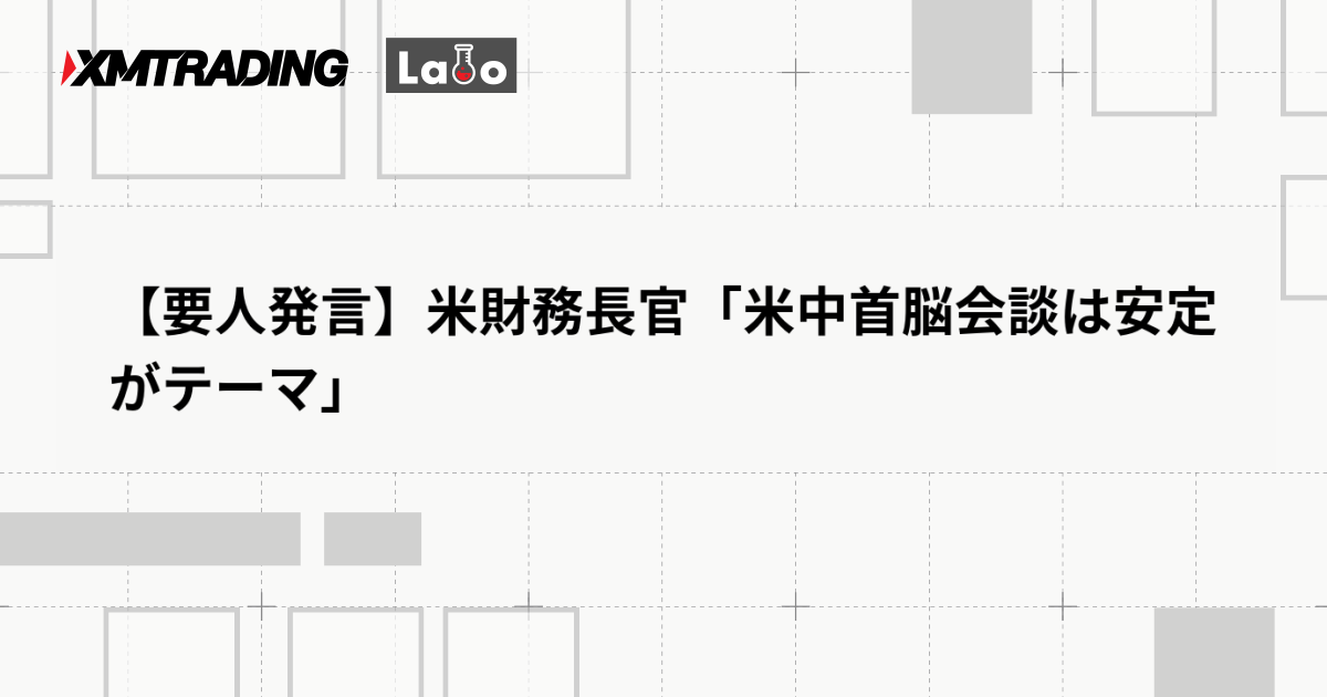 【要人発言】米財務長官「米中首脳会談は安定がテーマ」