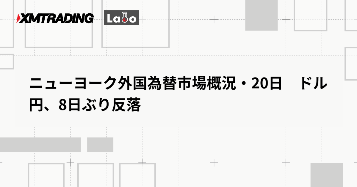 ニューヨーク外国為替市場概況・20日　ドル円、8日ぶり反落