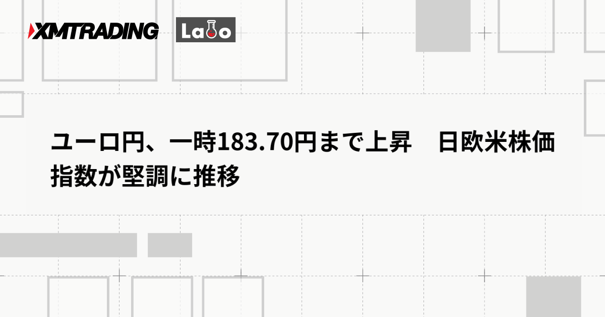 ユーロ円、一時183.70円まで上昇　日欧米株価指数が堅調に推移