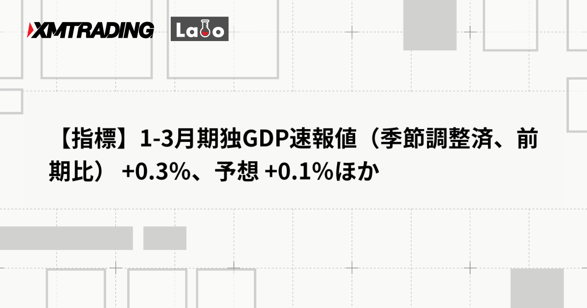 【指標】1-3月期独GDP速報値（季節調整済、前期比） +0.3％、予想 +0.1％ほか