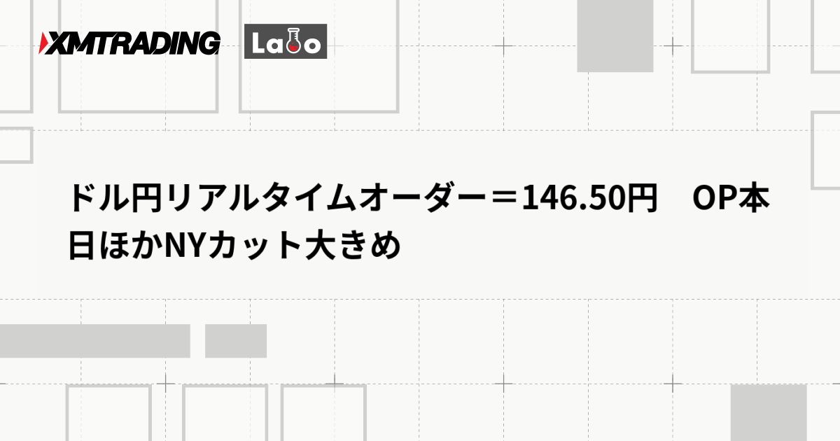 ドル円リアルタイムオーダー＝146.50円　OP本日ほかNYカット大きめ