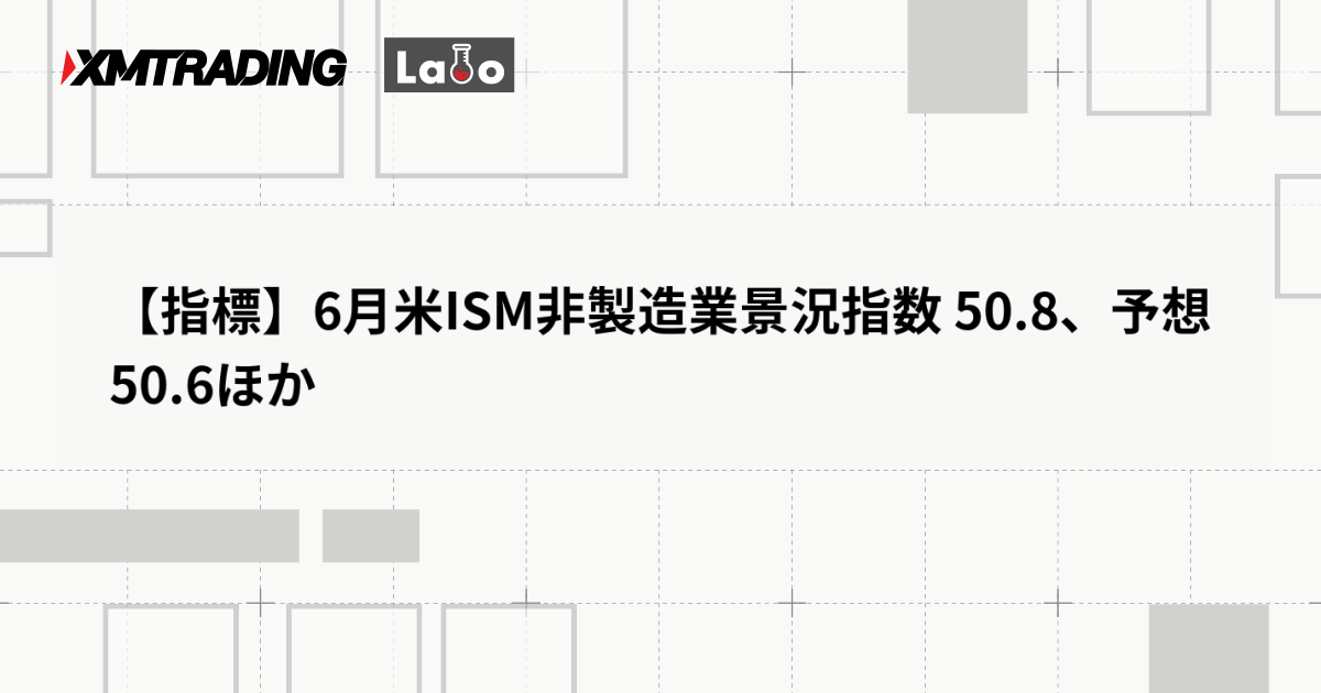 【指標】6月米ISM非製造業景況指数 50.8、予想 50.6ほか