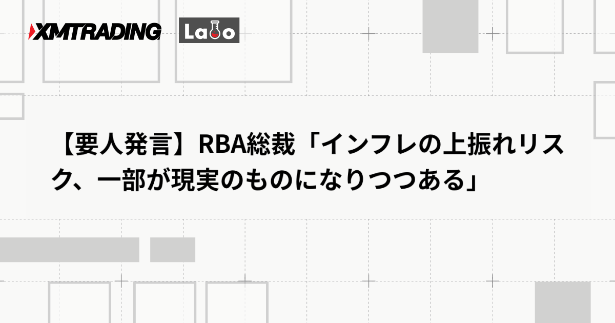 【要人発言】RBA総裁「インフレの上振れリスク、一部が現実のものになりつつある」