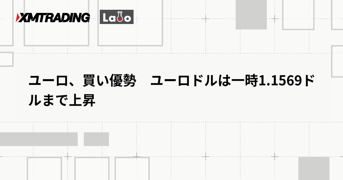 ユーロ、買い優勢　ユーロドルは一時1.1569ドルまで上昇