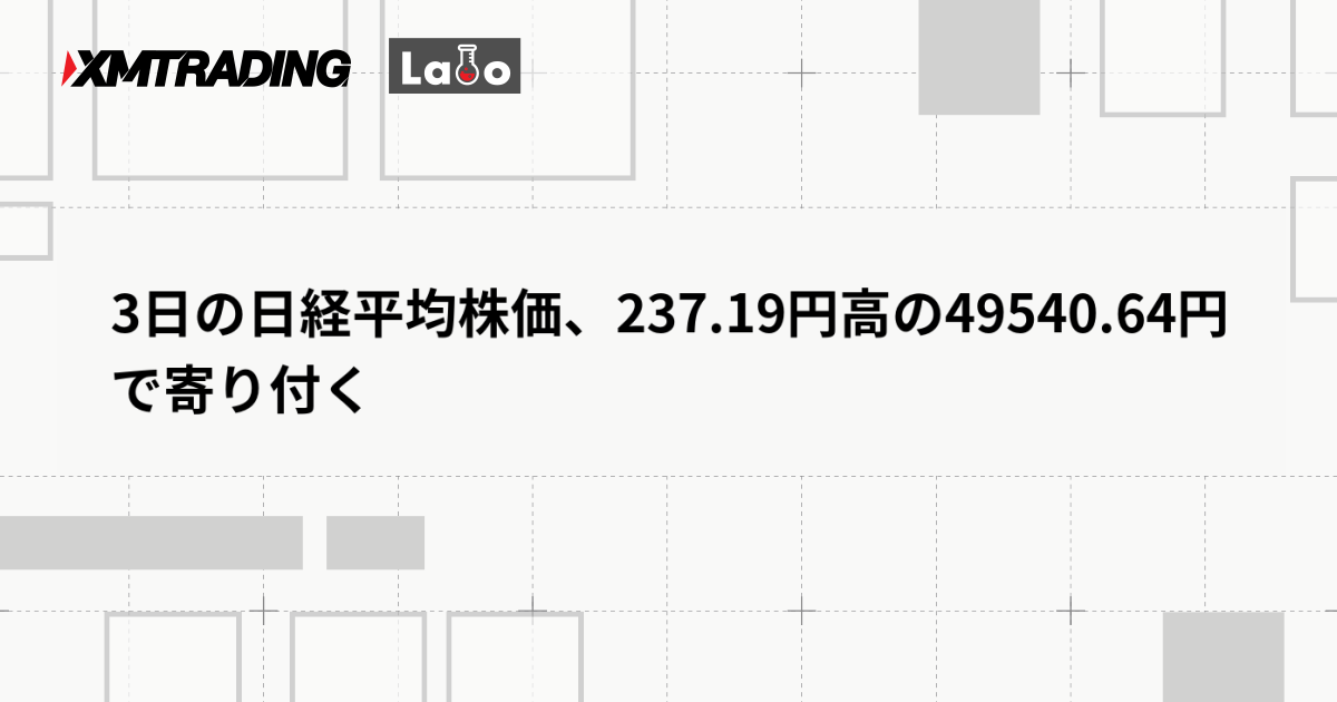 3日の日経平均株価、237.19円高の49540.64円で寄り付く