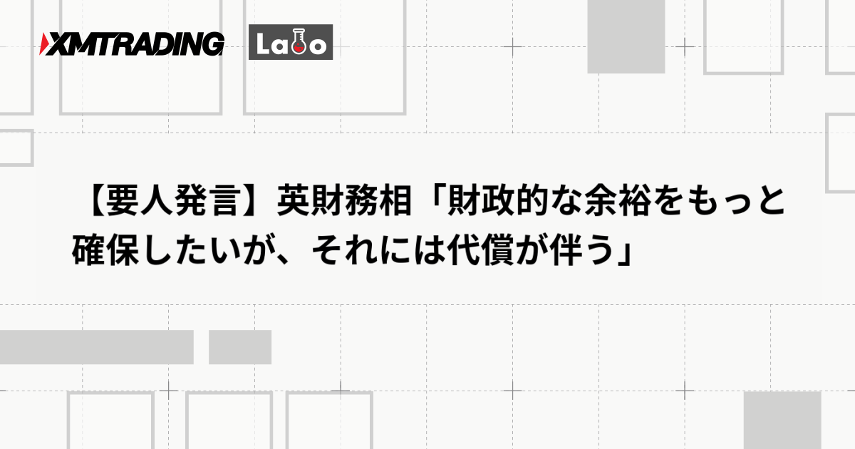 【要人発言】英財務相「財政的な余裕をもっと確保したいが、それには代償が伴う」