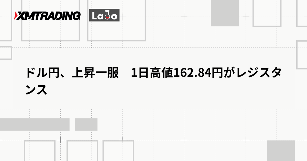ドル円、上昇一服　1日高値162.84円がレジスタンス
