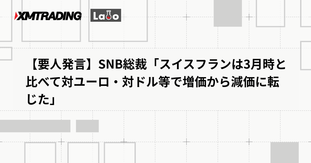 【要人発言】SNB総裁「スイスフランは3月時と比べて対ユーロ・対ドル等で増価から減価に転じた」