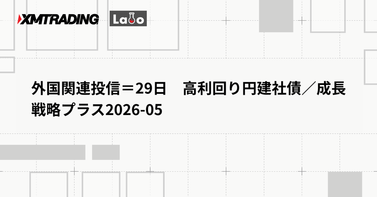 外国関連投信＝29日　高利回り円建社債／成長戦略プラス2026-05