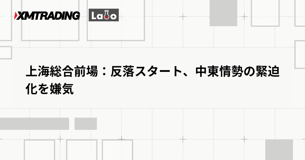 上海総合前場：反落スタート、中東情勢の緊迫化を嫌気
