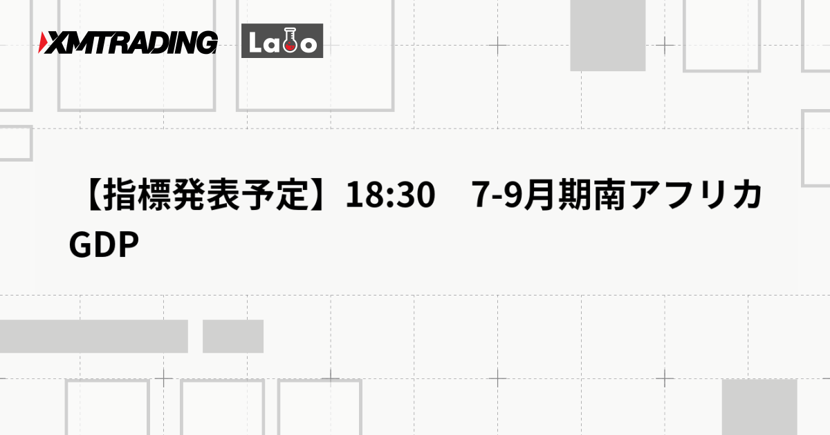 【指標発表予定】18:30　7-9月期南アフリカGDP