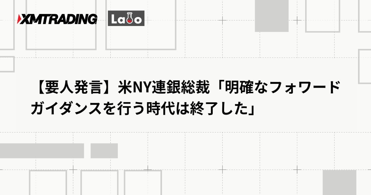 【要人発言】米NY連銀総裁「明確なフォワードガイダンスを行う時代は終了した」