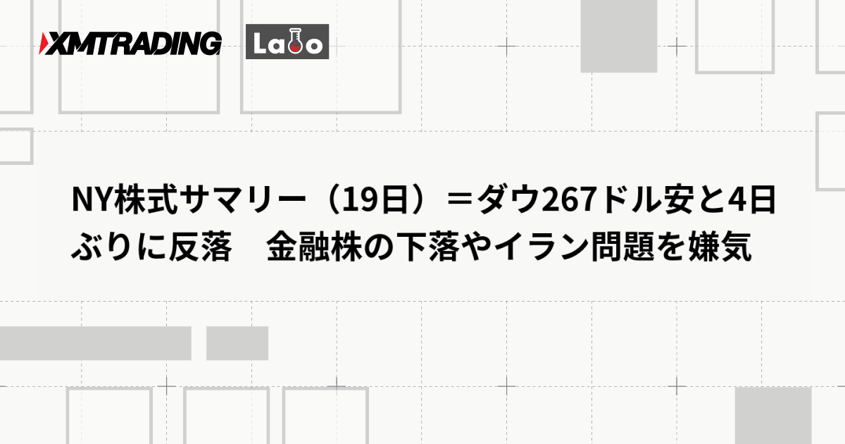 NY株式サマリー（19日）＝ダウ267ドル安と4日ぶりに反落　金融株の下落やイラン問題を嫌気