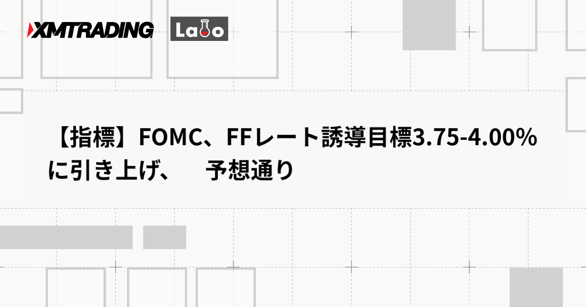 【指標】FOMC、FFレート誘導目標3.75-4.00％に引き上げ、　予想通り