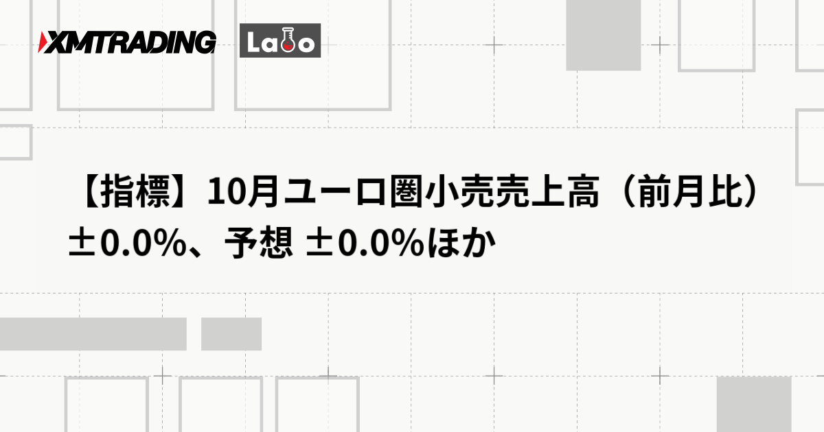 【指標】10月ユーロ圏小売売上高（前月比） ±0.0％、予想 ±0.0％ほか