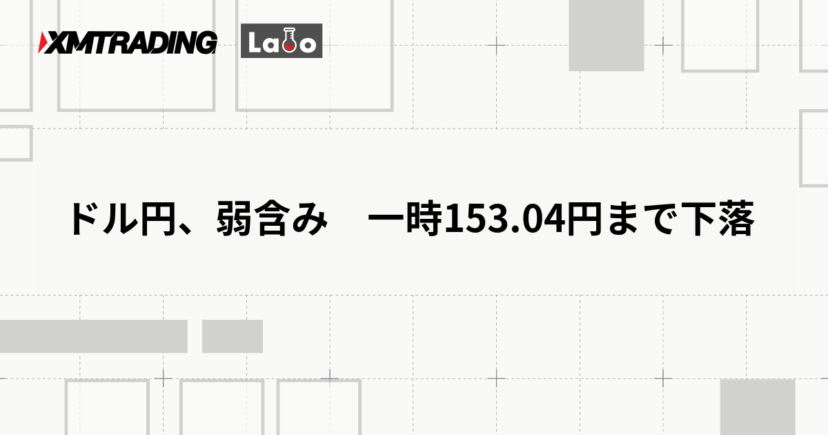 ドル円、弱含み　一時153.04円まで下落