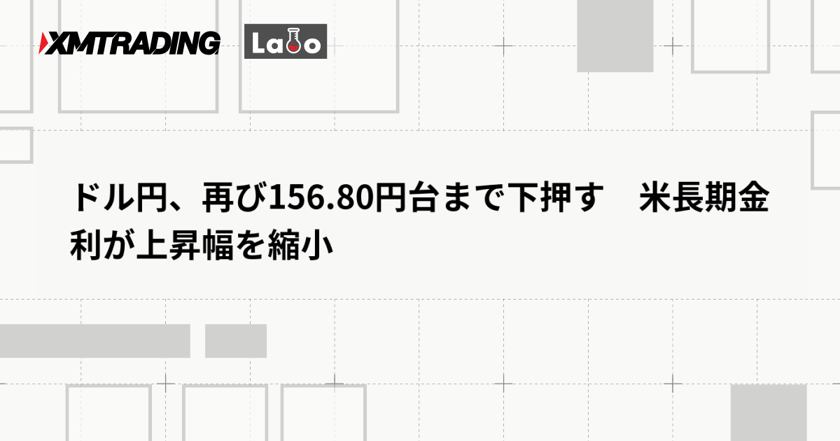 ドル円、再び156.80円台まで下押す　米長期金利が上昇幅を縮小