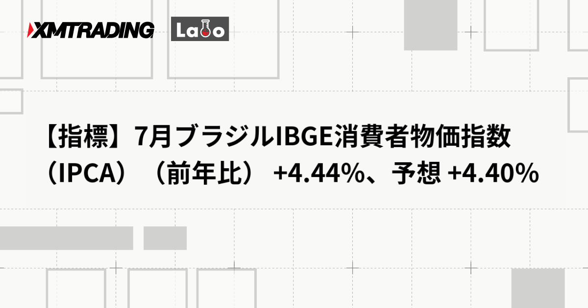 【指標】7月ブラジルIBGE消費者物価指数（IPCA）（前年比） +4.44％、予想 +4.40％