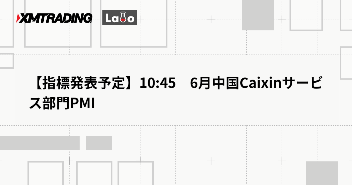 【指標発表予定】10:45　6月中国Caixinサービス部門PMI