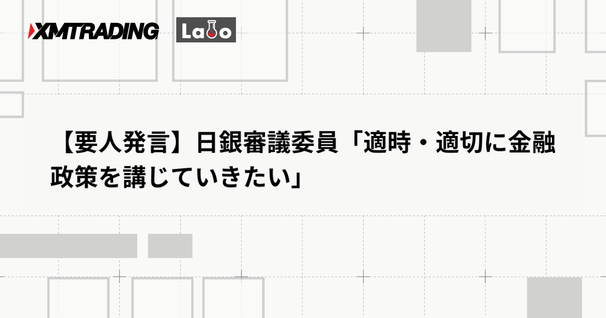 【要人発言】日銀審議委員「適時・適切に金融政策を講じていきたい」