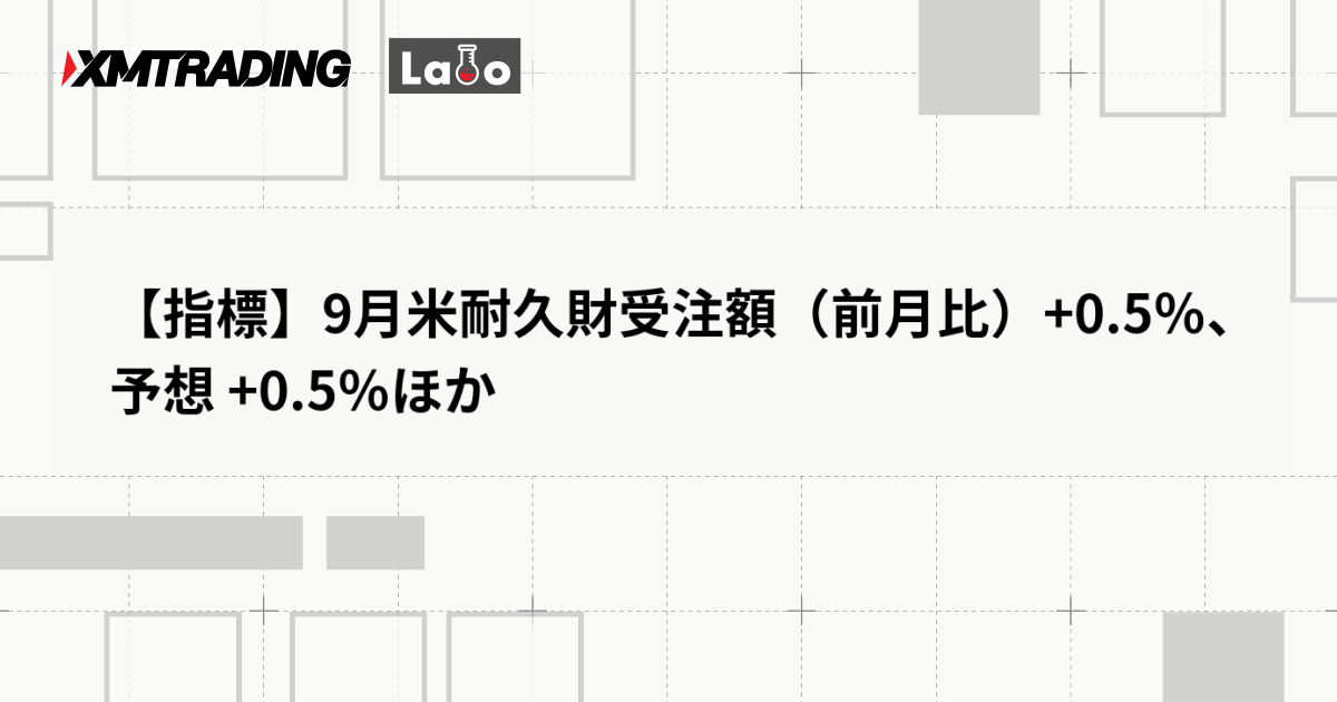 【指標】9月米耐久財受注額（前月比）+0.5％、予想 +0.5％ほか