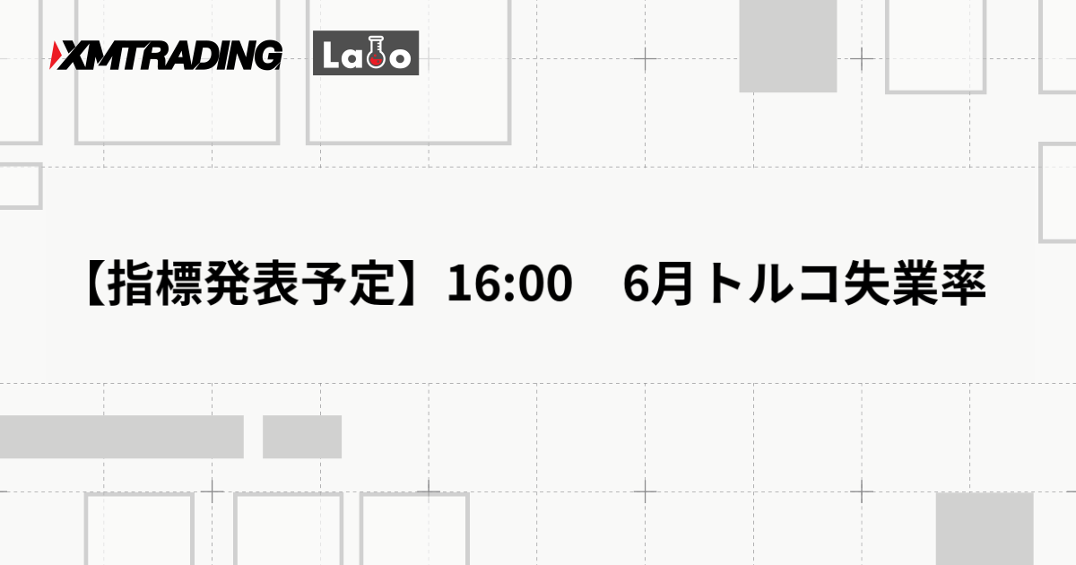 【指標発表予定】16:00　6月トルコ失業率
